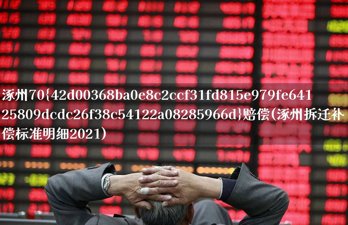 涿州70%赔偿(涿州拆迁补偿标准明细2021)_https://www.syklpowerbike.com_科创板_第1张