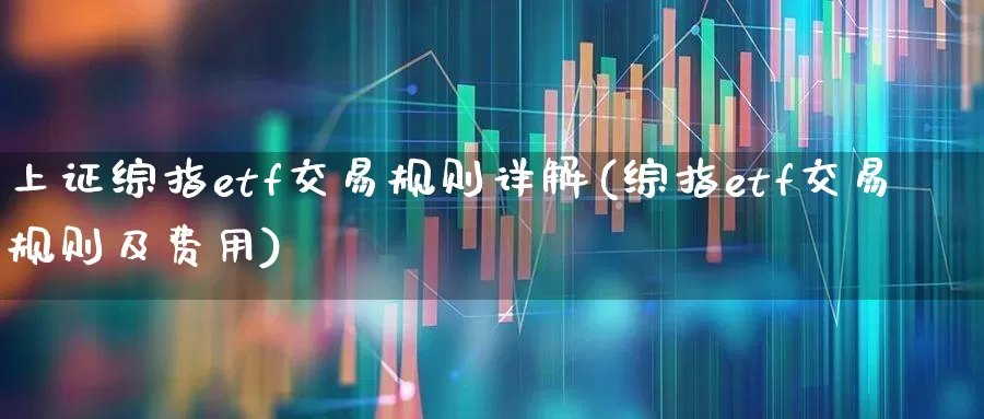 上证综指etf交易规则详解(综指etf交易规则及费用)_https://www.syklpowerbike.com_科创板_第1张