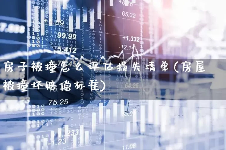 房子被撞怎么评估损失清单(房屋被撞坏赔偿标准)_https://www.syklpowerbike.com_科创板_第1张