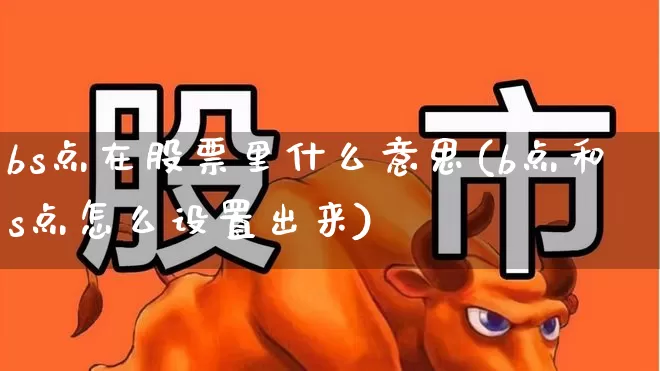 bs点在股票里什么意思(b点和s点怎么设置出来)_https://www.syklpowerbike.com_创业板_第1张