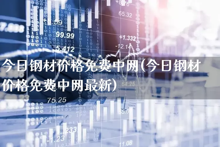 今日钢材价格免费中网(今日钢材价格免费中网最新)_https://www.syklpowerbike.com_创业板_第1张