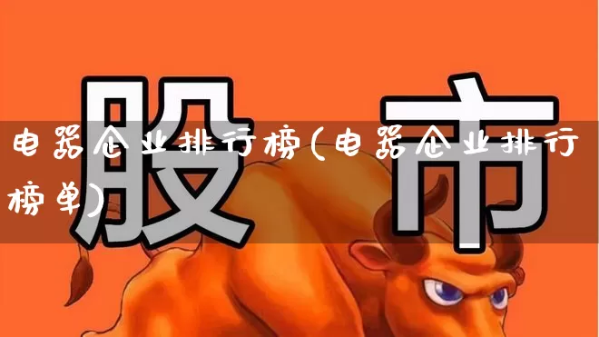 电器企业排行榜(电器企业排行榜单)_https://www.syklpowerbike.com_科创板_第1张