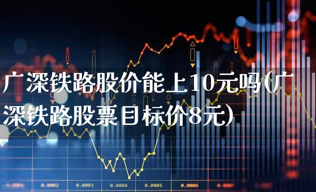 广深铁路股价能上10元吗(广深铁路股票目标价8元)_https://www.syklpowerbike.com_上交所_第1张