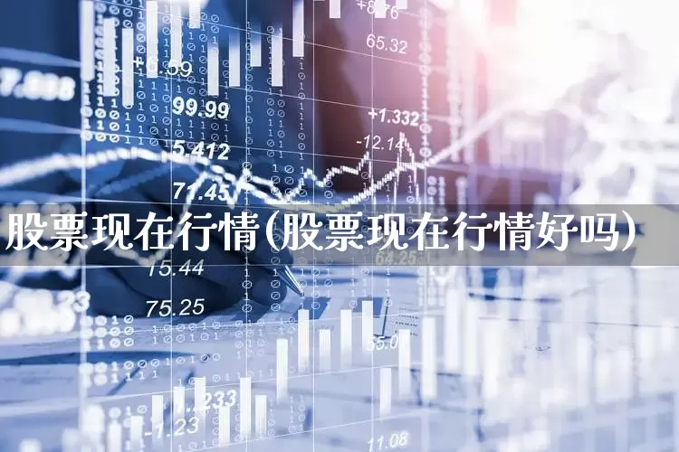股票现在行情(股票现在行情好吗)_https://www.syklpowerbike.com_北交所_第1张