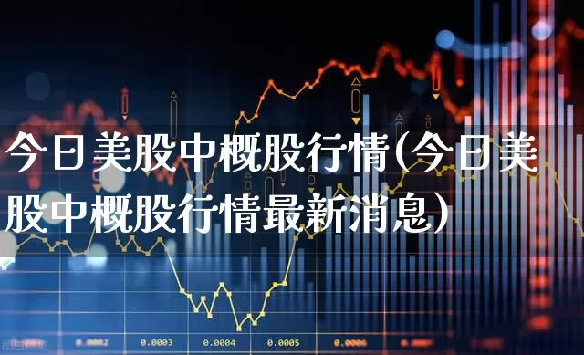 今日美股中概股行情(今日美股中概股行情最新消息)_https://www.syklpowerbike.com_创业板_第1张