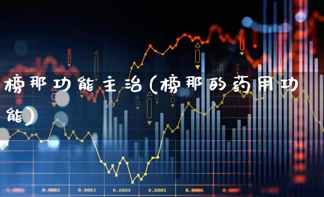 榜那功能主治(榜那的药用功能)_https://www.syklpowerbike.com_上交所_第1张