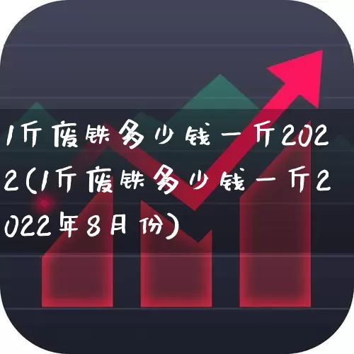 1斤废铁多少钱一斤2022(1斤废铁多少钱一斤2022年8月份)_https://www.syklpowerbike.com_上交所_第1张