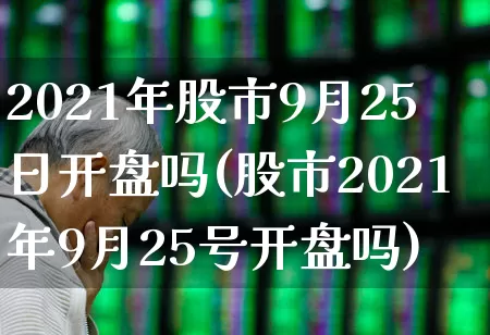 2021年股市9月25日开盘吗(股市2021年9月25号开盘吗)_https://www.syklpowerbike.com_科创板_第1张