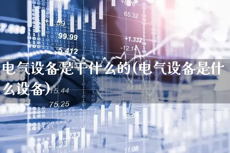 电气设备是干什么的(电气设备是什么设备)_https://www.syklpowerbike.com_北交所_第1张