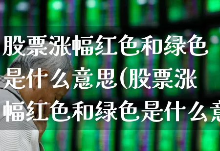 股票涨幅红色和绿色是什么意思(股票涨幅红色和绿色是什么意思啊)_https://www.syklpowerbike.com_科创板_第1张