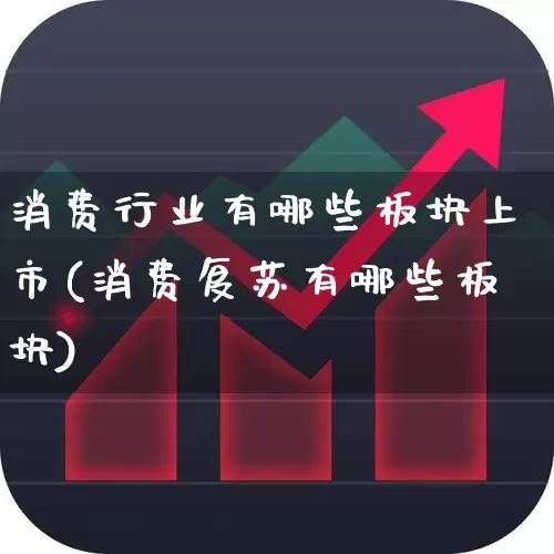 消费行业有哪些板块上市(消费复苏有哪些板块)_https://www.syklpowerbike.com_北交所_第1张