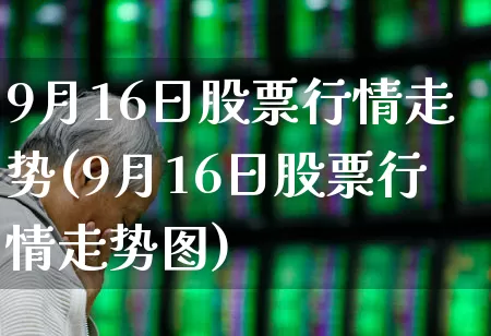 9月16日股票行情走势(9月16日股票行情走势图)_https://www.syklpowerbike.com_科创板_第1张