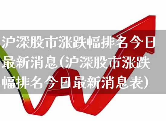 沪深股市涨跌幅排名今日最新消息(沪深股市涨跌幅排名今日最新消息表)_https://www.syklpowerbike.com_上交所_第1张
