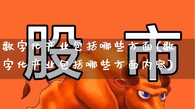 数字化产业包括哪些方面(数字化产业包括哪些方面内容)_https://www.syklpowerbike.com_深交所_第1张