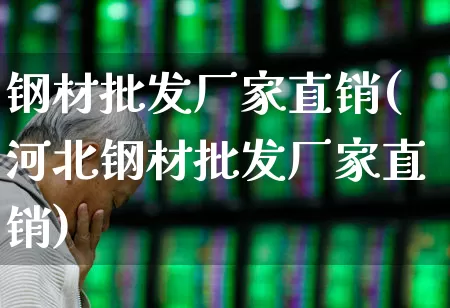 钢材批发厂家直销(河北钢材批发厂家直销)_https://www.syklpowerbike.com_创业板_第1张
