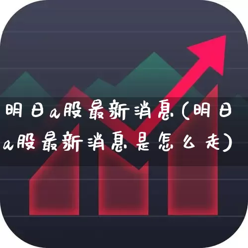 明日a股最新消息(明日a股最新消息是怎么走)_https://www.syklpowerbike.com_科创板_第1张