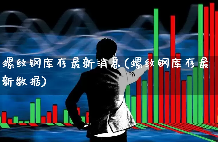 螺纹钢库存最新消息(螺纹钢库存最新数据)_https://www.syklpowerbike.com_北交所_第1张