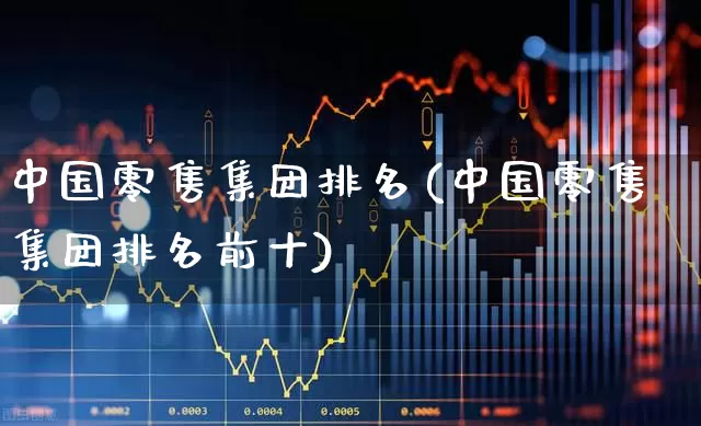 中国零售集团排名(中国零售集团排名前十)_https://www.syklpowerbike.com_深交所_第1张