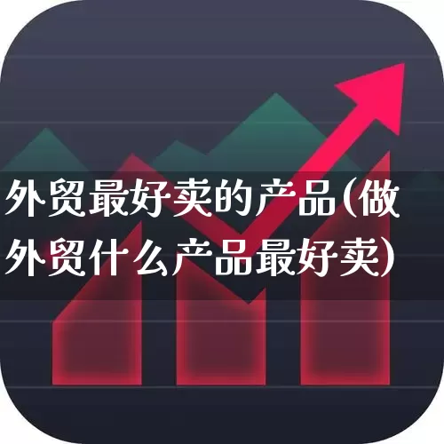外贸最好卖的产品(做外贸什么产品最好卖)_https://www.syklpowerbike.com_北交所_第1张