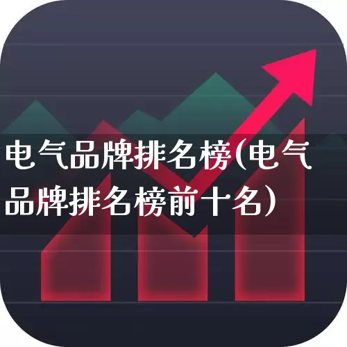 电气品牌排名榜(电气品牌排名榜前十名)_https://www.syklpowerbike.com_深交所_第1张