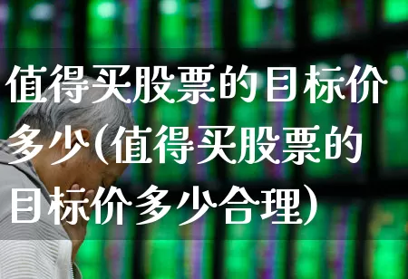 值得买股票的目标价多少(值得买股票的目标价多少合理)_https://www.syklpowerbike.com_深交所_第1张
