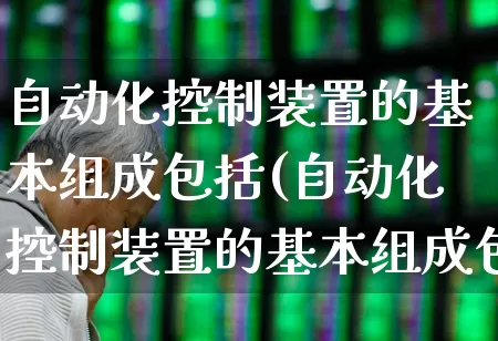 自动化控制装置的基本组成包括(自动化控制装置的基本组成包括哪些)_https://www.syklpowerbike.com_科创板_第1张
