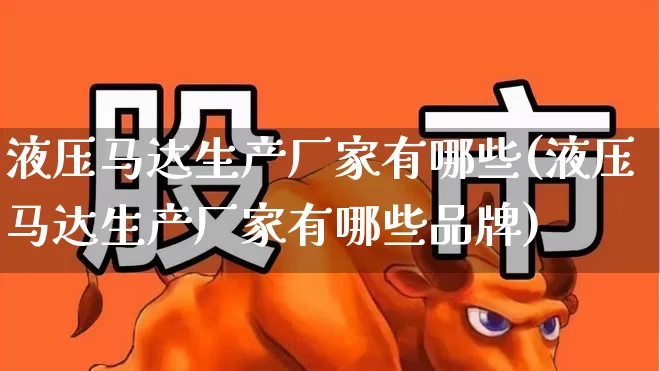 液压马达生产厂家有哪些(液压马达生产厂家有哪些品牌)_https://www.syklpowerbike.com_北交所_第1张