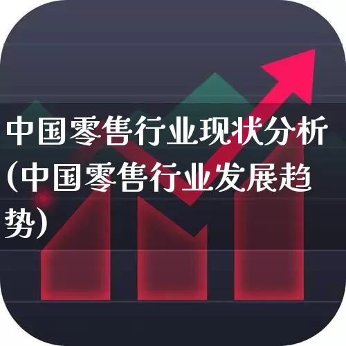 中国零售行业现状分析(中国零售行业发展趋势)_https://www.syklpowerbike.com_北交所_第1张