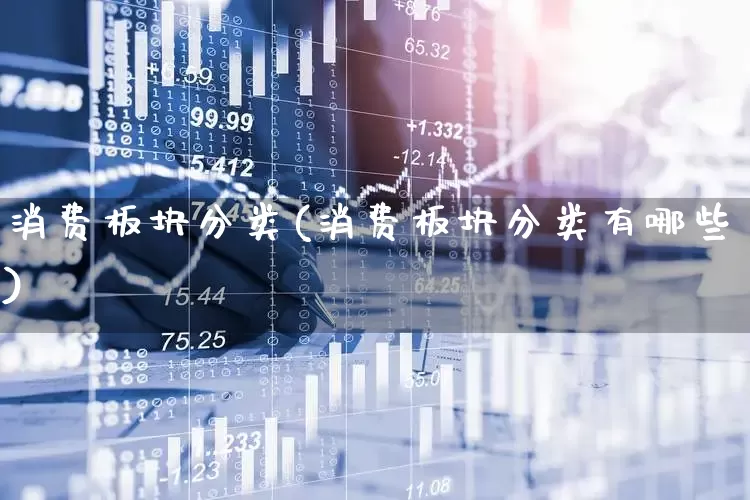 消费板块分类(消费板块分类有哪些)_https://www.syklpowerbike.com_北交所_第1张