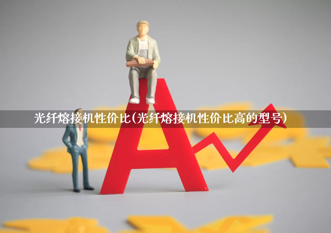 光纤熔接机性价比(光纤熔接机性价比高的型号)_https://www.syklpowerbike.com_北交所_第1张