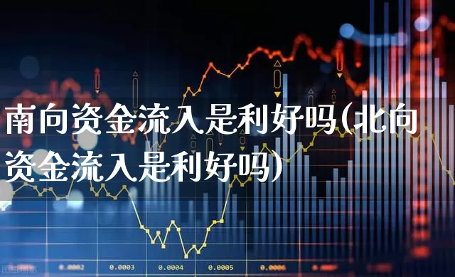 南向资金流入是利好吗(北向资金流入是利好吗)_https://www.syklpowerbike.com_北交所_第1张