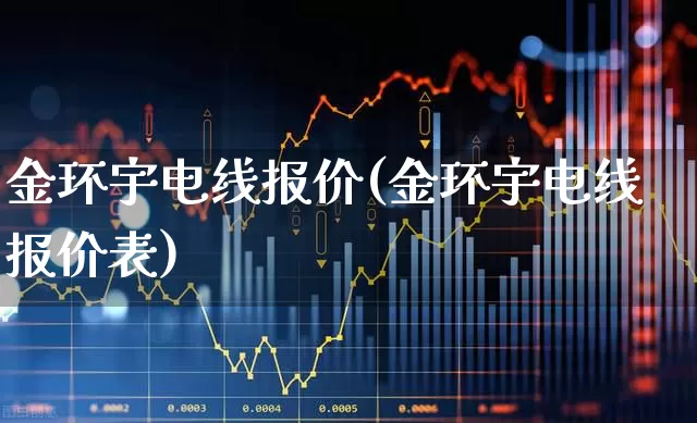 金环宇电线报价(金环宇电线报价表)_https://www.syklpowerbike.com_创业板_第1张
