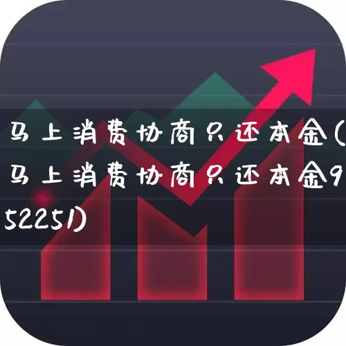 马上消费协商只还本金(马上消费协商只还本金952251)_https://www.syklpowerbike.com_深交所_第1张