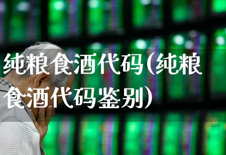 纯粮食酒代码(纯粮食酒代码鉴别)_https://www.syklpowerbike.com_科创板_第1张