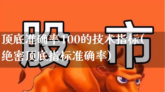 顶底准确率100的技术指标(绝密顶底指标准确率)_https://www.syklpowerbike.com_创业板_第1张