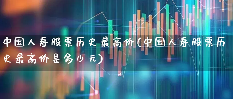 中国人寿股票历史最高价(中国人寿股票历史最高价是多少元)_https://www.syklpowerbike.com_科创板_第1张