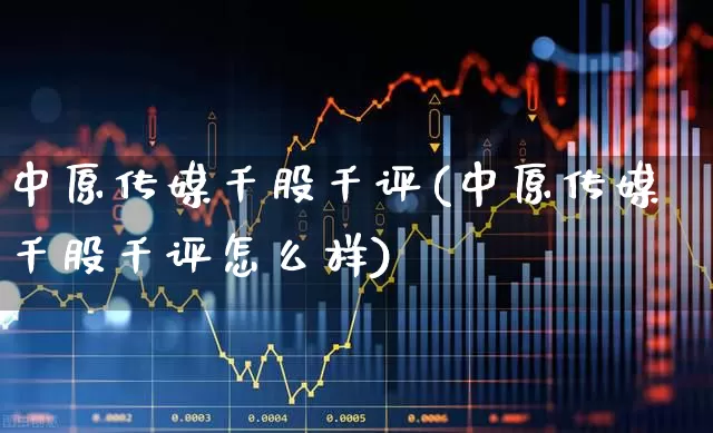 中原传媒千股千评(中原传媒千股千评怎么样)_https://www.syklpowerbike.com_科创板_第1张