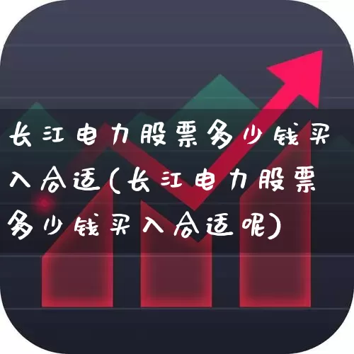 长江电力股票多少钱买入合适(长江电力股票多少钱买入合适呢)_https://www.syklpowerbike.com_科创板_第1张