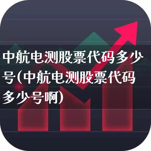 中航电测股票代码多少号(中航电测股票代码多少号啊)_https://www.syklpowerbike.com_上交所_第1张