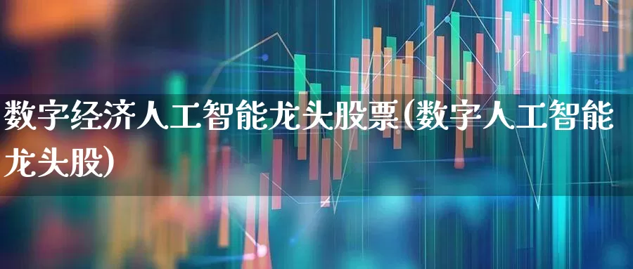 数字经济人工智能龙头股票(数字人工智能龙头股)_https://www.syklpowerbike.com_科创板_第1张