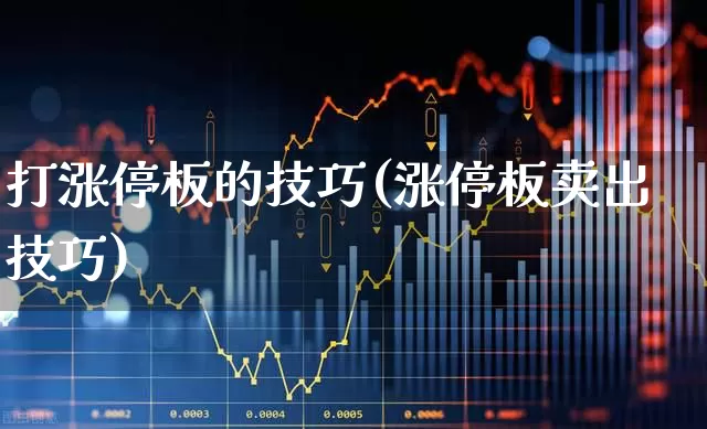打涨停板的技巧(涨停板卖出技巧)_https://www.syklpowerbike.com_上交所_第1张