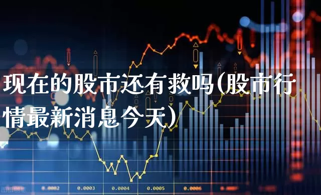 现在的股市还有救吗(股市行情最新消息今天)_https://www.syklpowerbike.com_科创板_第1张