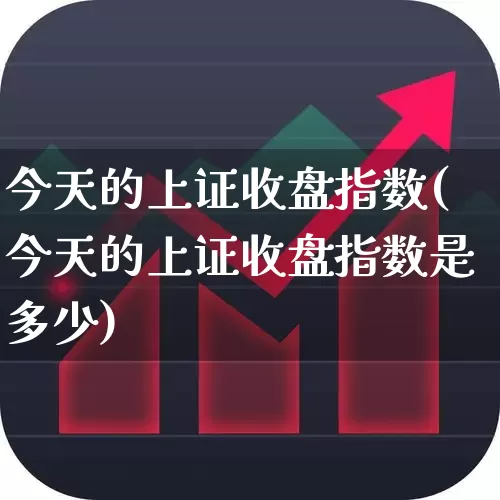 今天的上证收盘指数(今天的上证收盘指数是多少)_https://www.syklpowerbike.com_创业板_第1张