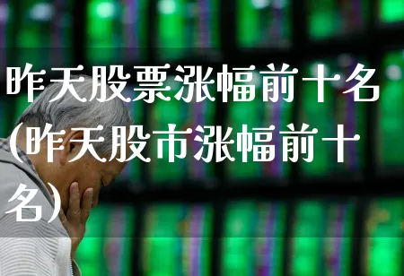 昨天股票涨幅前十名(昨天股市涨幅前十名)_https://www.syklpowerbike.com_深交所_第1张
