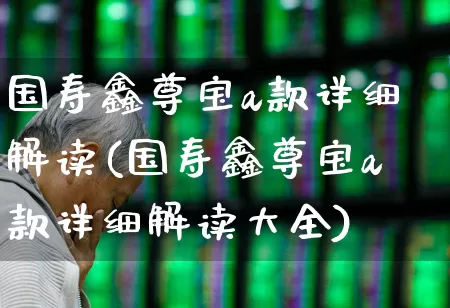 国寿鑫尊宝a款详细解读(国寿鑫尊宝a款详细解读大全)_https://www.syklpowerbike.com_科创板_第1张