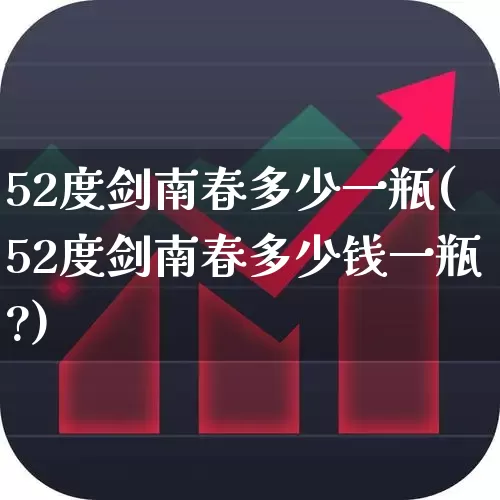 52度剑南春多少一瓶(52度剑南春多少钱一瓶?)_https://www.syklpowerbike.com_科创板_第1张