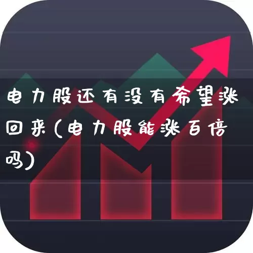 电力股还有没有希望涨回来(电力股能涨百倍吗)_https://www.syklpowerbike.com_创业板_第1张