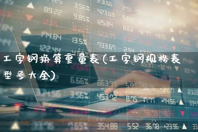 工字钢换算重量表(工字钢规格表型号大全)_https://www.syklpowerbike.com_深交所_第1张