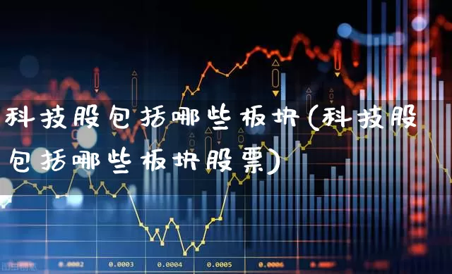 科技股包括哪些板块(科技股包括哪些板块股票)_https://www.syklpowerbike.com_创业板_第1张