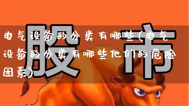 电气设备的分类有哪些(电气设备的分类有哪些他们的危险因素)_https://www.syklpowerbike.com_北交所_第1张